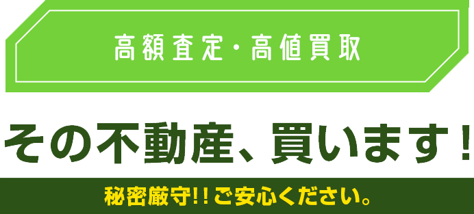 高額査定・高値買取！その不動産、買います！